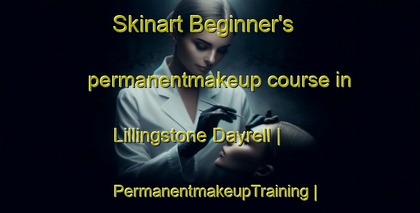 Skinart Beginner's permanentmakeup course in Lillingstone Dayrell | PermanentmakeupTraining | PermanentmakeupClasses | SkinartTraining-United Kingdom